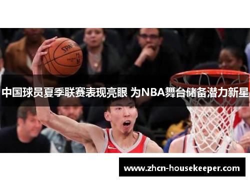 中国球员夏季联赛表现亮眼 为NBA舞台储备潜力新星
